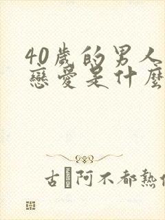 40岁的男人谈恋爱是什么样子的