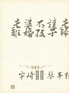 老婆不让老公碰离婚孩子归谁