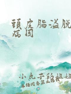 头皮脂溢脱发的病因