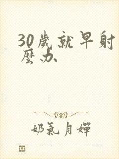 30岁就早射怎么办