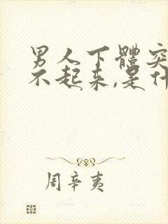 男人下体突然硬不起来,是什么原因导致的