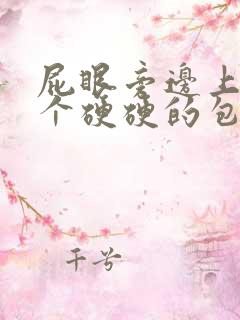 屁眼旁边上长了个硬硬的包