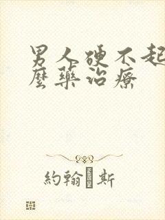 男人硬不起吃什么药治疗