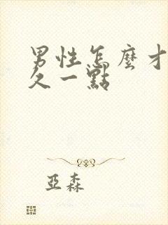 男性怎么才能持久一点