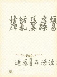 情绪焦虑烦躁,脾气暴躁易怒