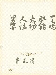 男人太胖了会影响性功能吗