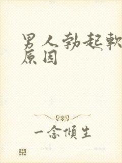 男人勃起软什么原因