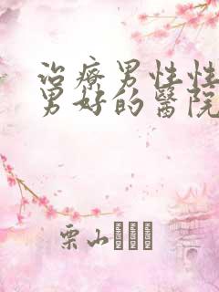 治疗男性性功能男好的医院