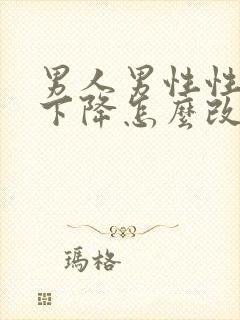 男人男性性功能下降怎么改善