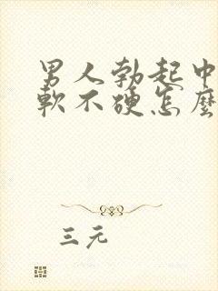 男人勃起中途疲软不硬怎么回事