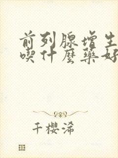 前列腺增生肥大吃什么药好