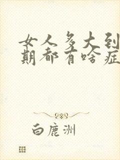 女人多大到更年期都有啥症状