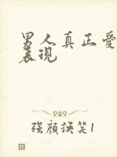 男人真正爱你的表现