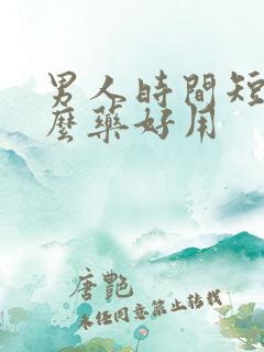 男人时间短吃什么药好用