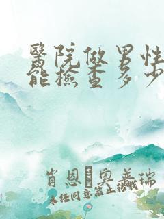 医院做男性性功能检查多少钱