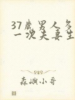 37岁男人多久一次夫妻生活才算正常