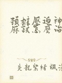 颈椎压迫神经手麻该怎么治疗