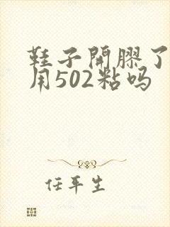 鞋子开胶了可以用502粘吗