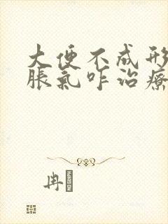 大便不成形肚子胀气咋治疗