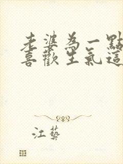 老婆为一点小事喜欢生气这样好不好