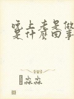 晚上老是做噩梦是什么回事呢