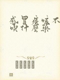 感冒痰咳不出来吃什么药