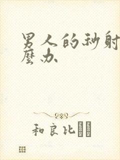 男人的秒射该怎么办