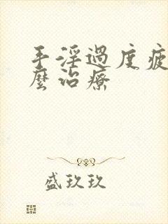 手淫过度疲软怎么治疗