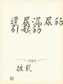 遗尿漏尿的原因引起的