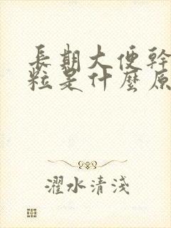 长期大便干硬成粒是什么原因