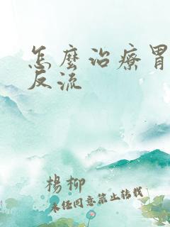 怎么治疗胃食道反流