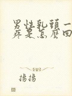 男性乳头一碰就疼是怎么回事