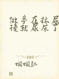 做梦在拉尿,然后就尿床了是怎么回事