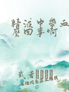 精液中带血是怎么回事啊