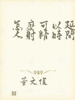 怎么可以延长男人射精时间