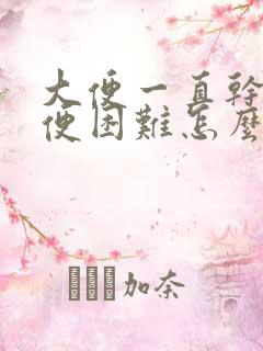 大便一直干硬排便困难怎么办