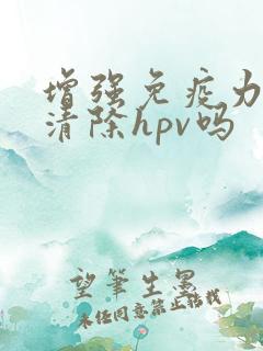 增强免疫力可以清除hpv吗
