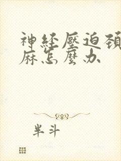 神经压迫颈椎手麻怎么办