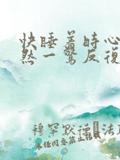 快睡着时心脏突然一惊反复睡不着