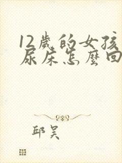 12岁的女孩总尿床怎么回事