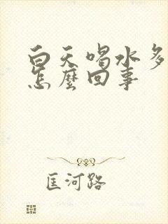 白天喝水多尿少怎么回事