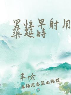 男性早射用什么药延时