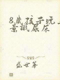 8岁孩子晚上无意识尿床