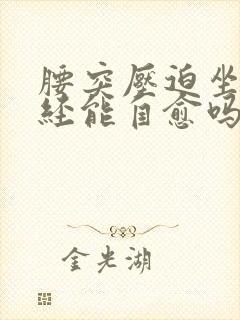 腰突压迫坐骨神经能自愈吗