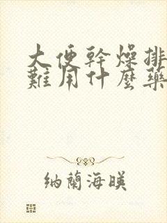 大便干燥排便困难用什么药