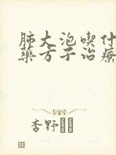 肺大泡吃什么中药方子治疗快