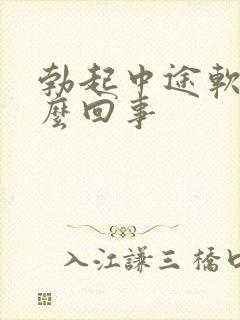 勃起中途软了怎么回事