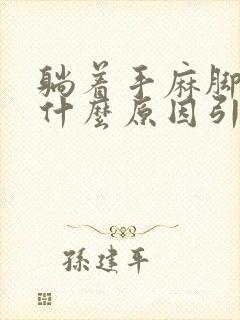 躺着手麻脚麻是什么原因引起的