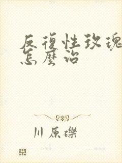 反复性玫瑰痤疮怎么治