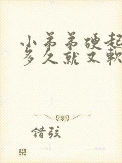 小弟弟硬起来没多久就又软了怎么回事?